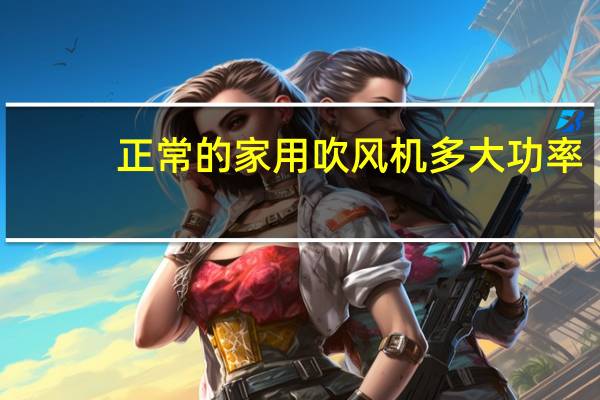 正常的家用吹风机多大功率