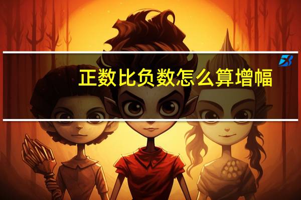 正数比负数怎么算增幅