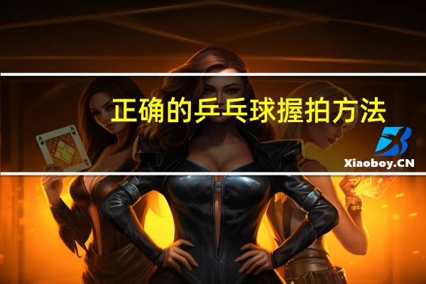 正确的乒乓球握拍方法