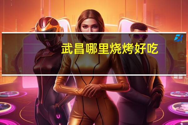 武昌哪里烧烤好吃