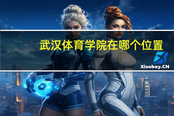 武汉体育学院在哪个位置