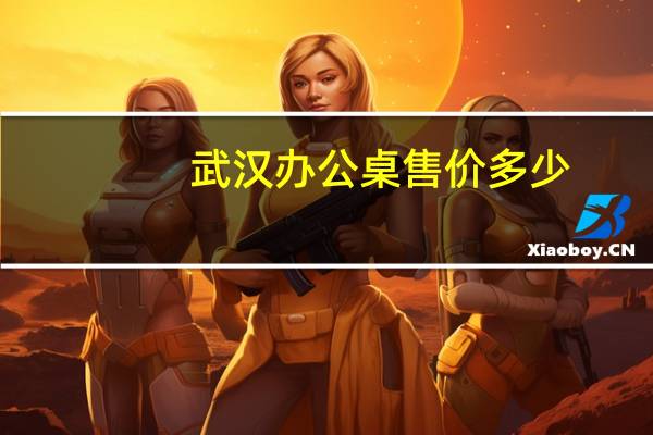 武汉办公桌售价多少