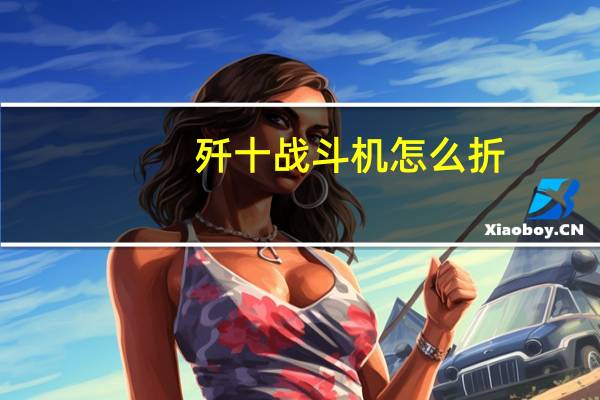 歼十战斗机怎么折