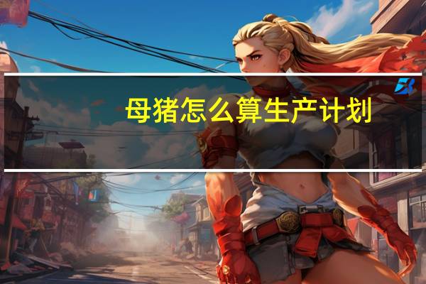 母猪怎么算生产计划