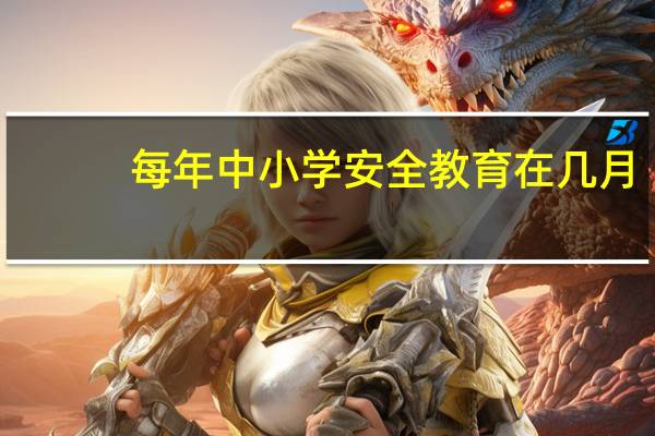 每年中小学安全教育在几月