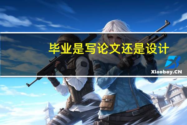毕业是写论文还是设计