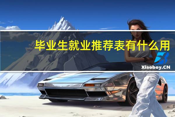 毕业生就业推荐表有什么用