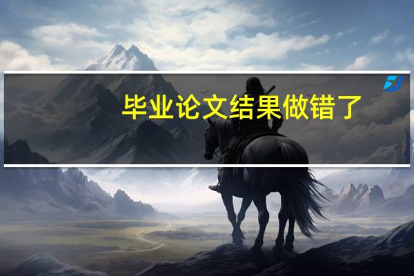 毕业论文结果做错了