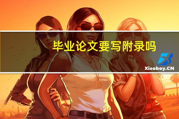 毕业论文要写附录吗