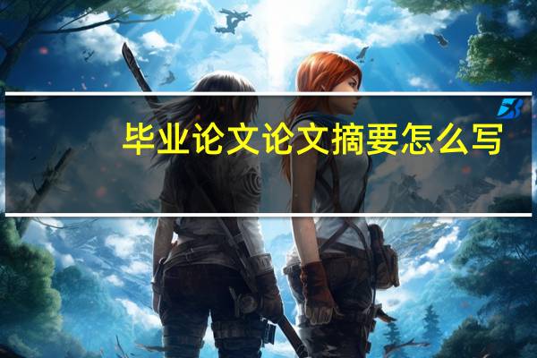 毕业论文论文摘要怎么写