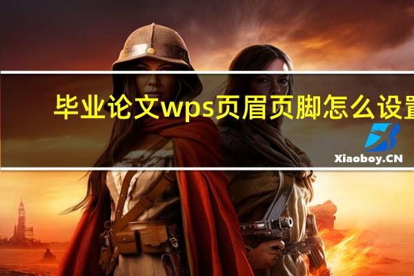 毕业论文wps页眉页脚怎么设置