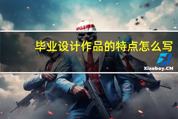 毕业设计作品的特点怎么写