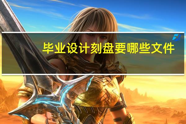 毕业设计刻盘要哪些文件