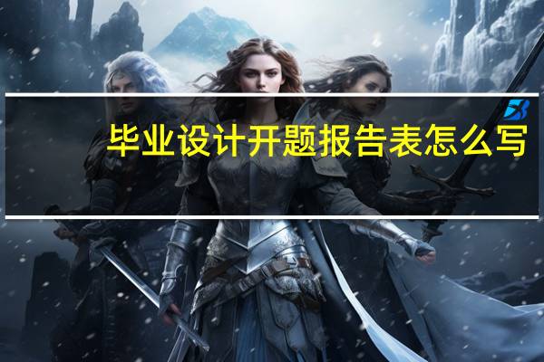 毕业设计开题报告表怎么写