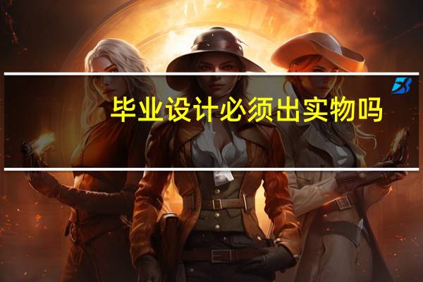 毕业设计必须出实物吗
