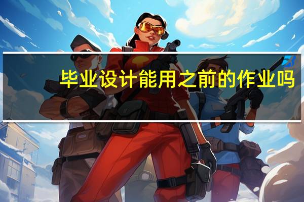 毕业设计能用之前的作业吗