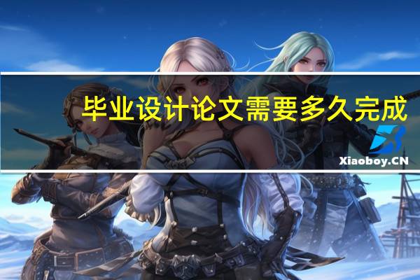 毕业设计论文需要多久完成