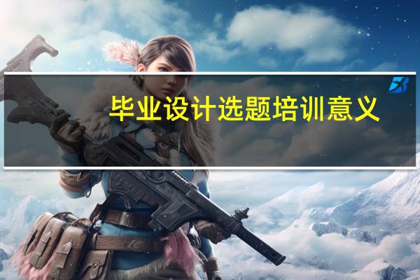 毕业设计选题培训意义