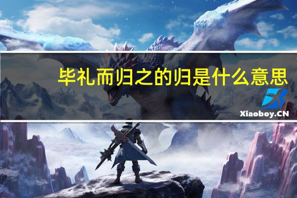 毕礼而归之的归是什么意思