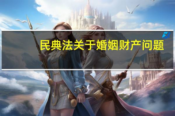 民典法关于婚姻财产问题