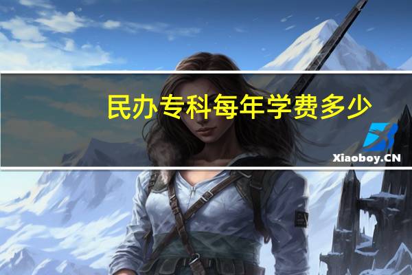 民办专科每年学费多少