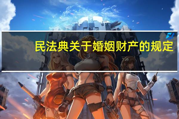 民法典关于婚姻财产的规定