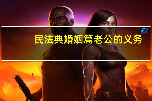 民法典婚姻篇老公的义务