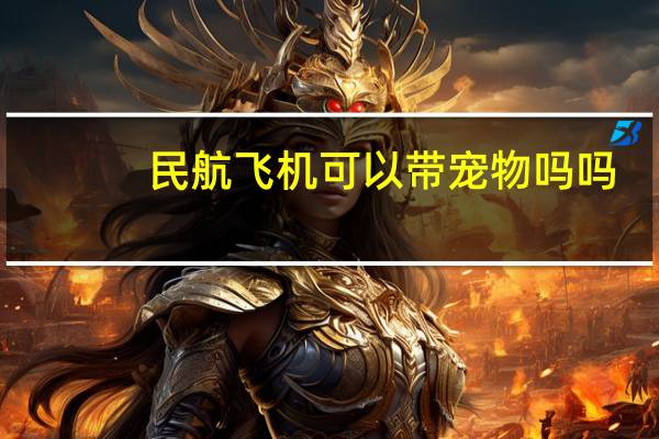 民航飞机可以带宠物吗吗