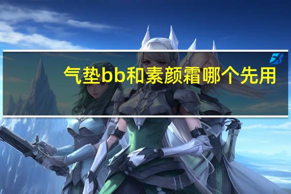 气垫bb和素颜霜哪个先用