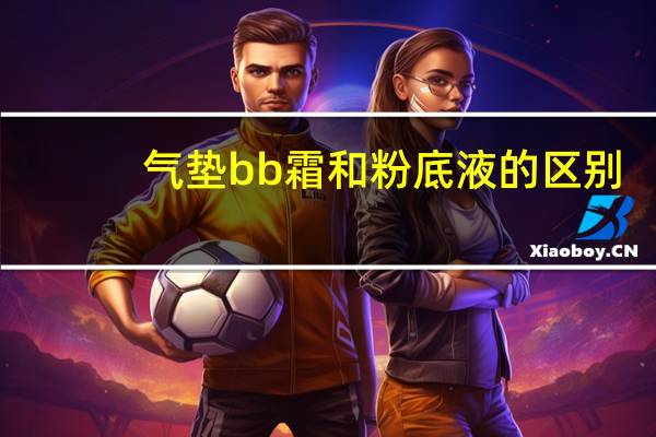 气垫bb霜和粉底液的区别