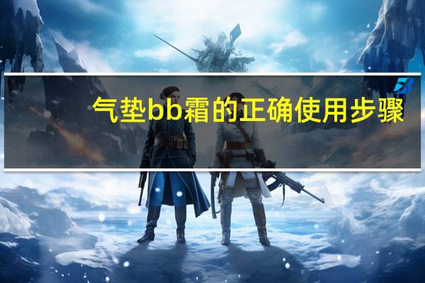 气垫bb霜的正确使用步骤