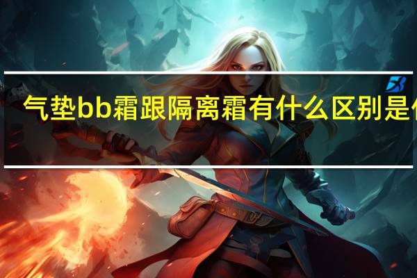 气垫bb霜跟隔离霜有什么区别是什么