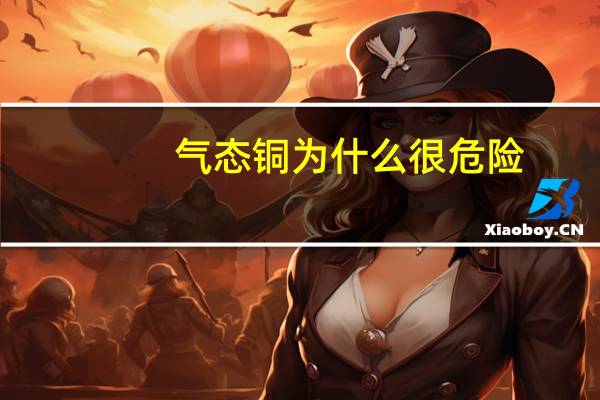 气态铜为什么很危险