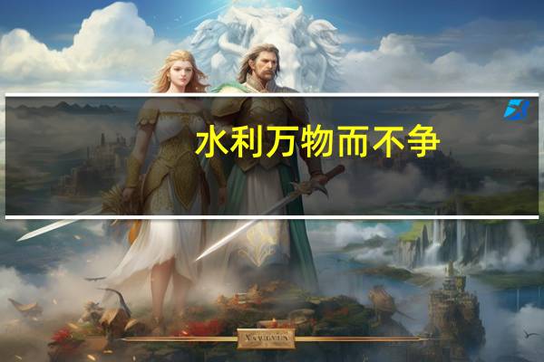 水利万物而不争 却无利而不往