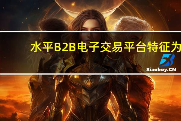 水平B2B电子交易平台特征为