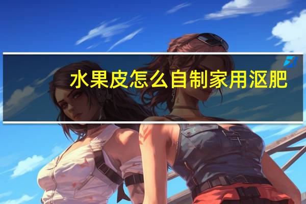 水果皮怎么自制家用沤肥