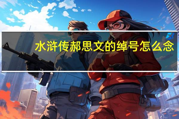 水浒传郝思文的绰号怎么念