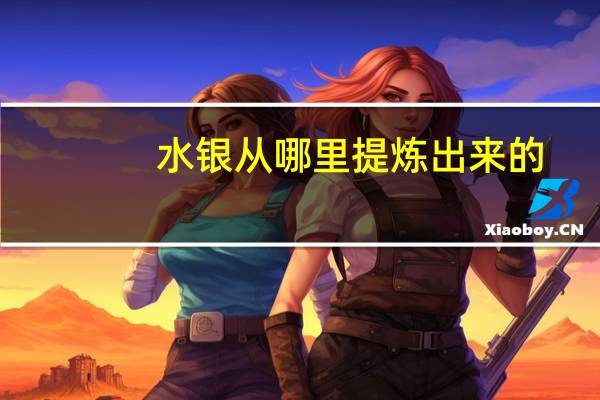 水银从哪里提炼出来的