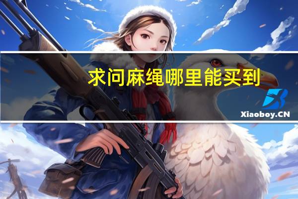 求问麻绳哪里能买到