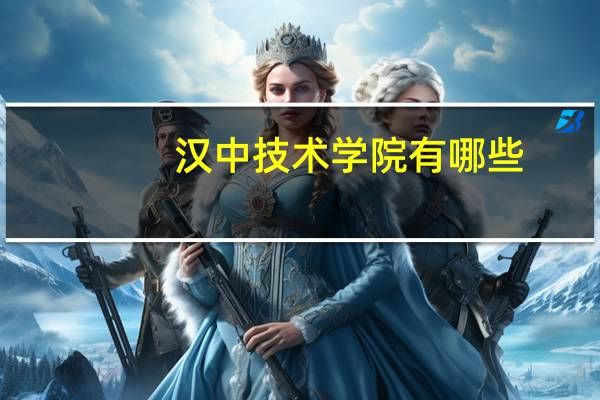 汉中技术学院有哪些
