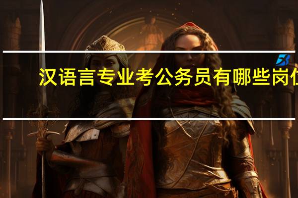 汉语言专业考公务员有哪些岗位