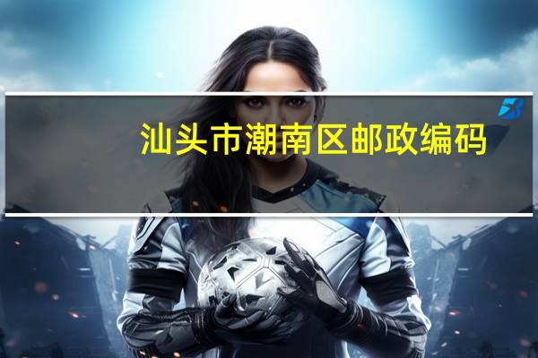 汕头市潮南区邮政编码