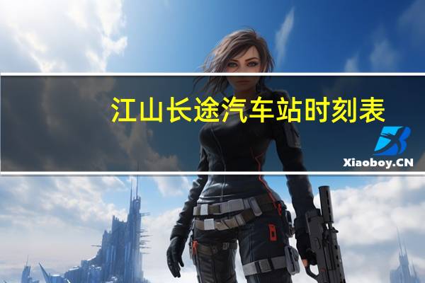 江山长途汽车站时刻表