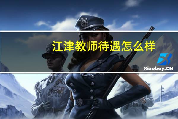 江津教师待遇怎么样