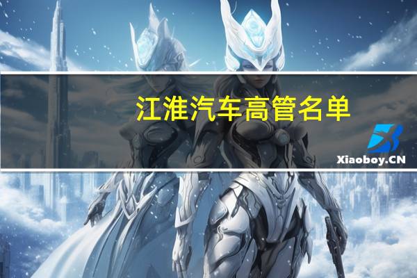 江淮汽车高管名单