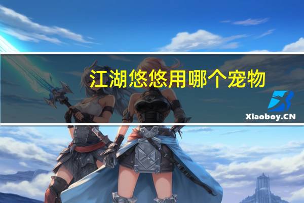 江湖悠悠用哪个宠物