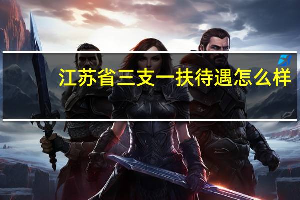 江苏省三支一扶待遇怎么样