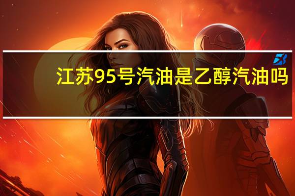 江苏95号汽油是乙醇汽油吗