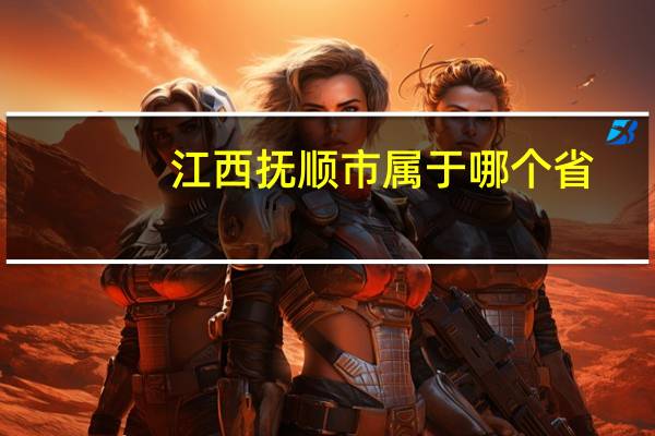 江西抚顺市属于哪个省