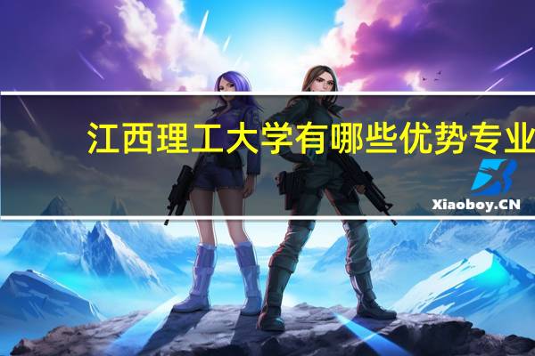 江西理工大学有哪些优势专业